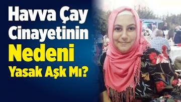Havva Çay Cinayetinin Nedeni Yasak Aşk Mı?
