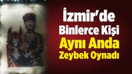 İzmir’de Binlerce Kişi Aynı Anda Zeybek Oynadı
