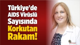 Türkiye’de AIDS Virüslü Sayısında Korkutan Rakam!