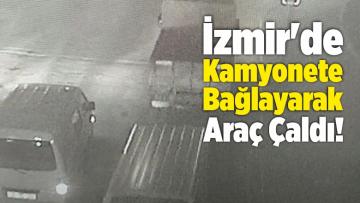 İzmir’de Kamyonete Bağlayarak Araç Çaldı!