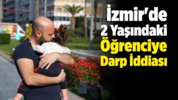 İzmir’de 2 Yaşındaki Öğrenciye Darp İddiası