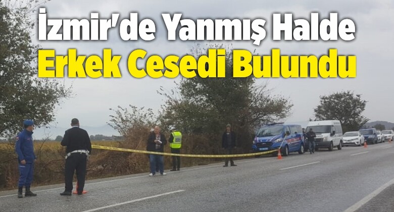 İzmir’de Yanmış Halde Erkek Cesedi Bulundu