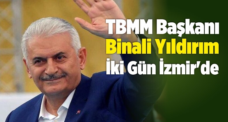 TBMM Başkanı Binali Yıldırım, İki Gün İzmir’de