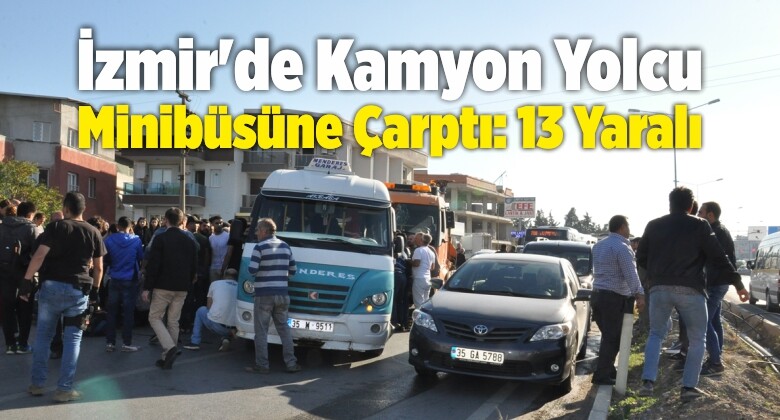 İzmir’de Kamyon Yolcu Minibüsüne Çarptı: 13 Yaralı