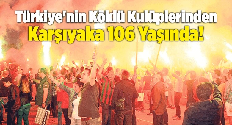 Türkiye’nin Köklü Kulüplerinden Karşıyaka 106 Yaşında!