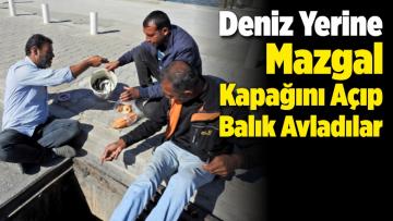 Deniz Yerine Mazgal Kapağını Açıp Balık Avladılar
