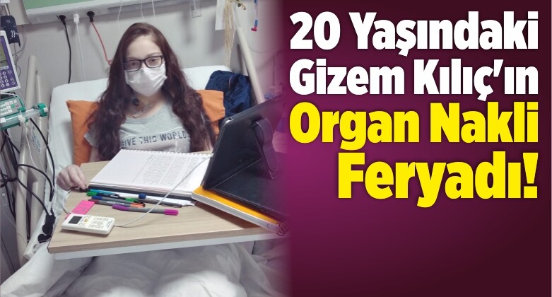 20 Yaşındaki Gizem Kılıç’ın Organ Nakli Feryadı!