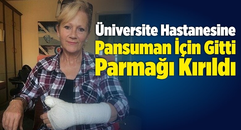 Üniversite Hastanesine Pansuman İçin Gitti Parmağı Kırıldı