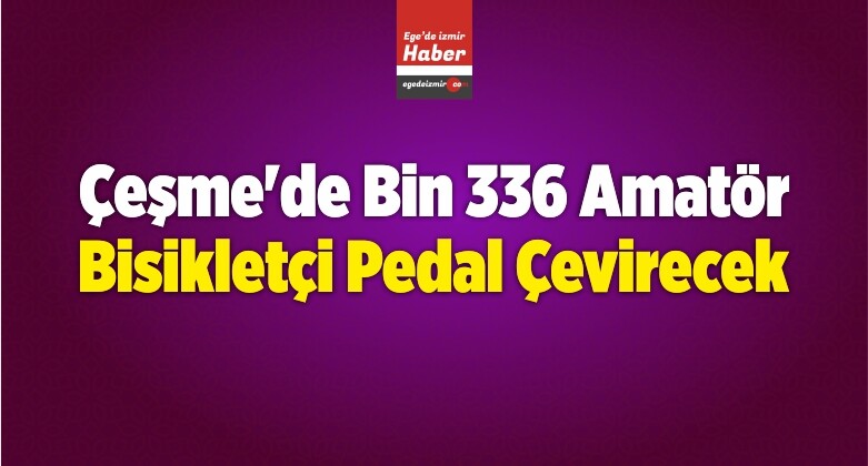 Çeşme’de Bin 336 Amatör Bisikletçi Pedal Çevirecek