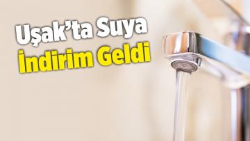 Uşak’ta Suya İndirim Geldi