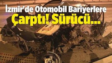 İzmir’de Otomobil Bariyerlere Çarptı! Sürücü…