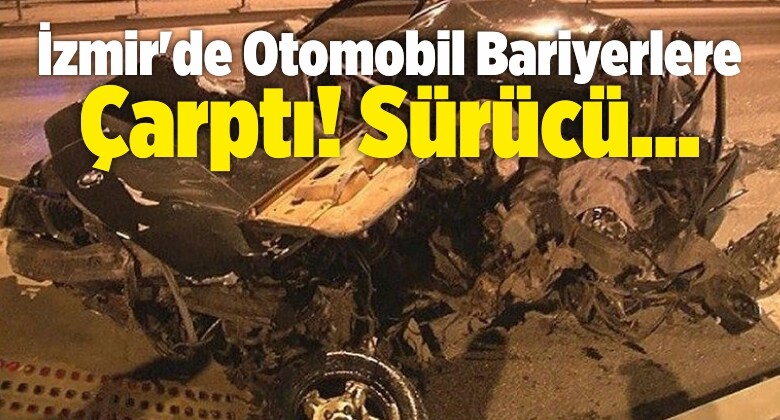 İzmir’de Otomobil Bariyerlere Çarptı! Sürücü…