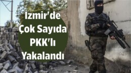 İzmir’de Çok Sayıda PKK’lı Yakalandı