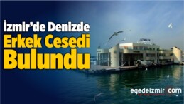 İzmir’de Denizde Erkek Cesedi Bulundu