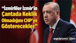 “İzmirliler, İzmir’in Çantada Keklik Olmadığını CHP’ye Gösterecekler”