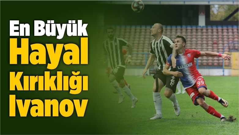 En büyük hayal kırıklığı Ivanov