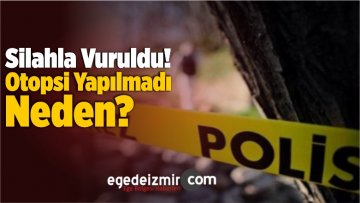 Başından Silahla Vuruldu! Otopsi Yapılmadı Neden?