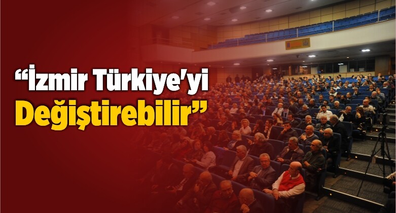 “İzmir Türkiye’yi Değiştirebilir”
