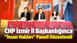 CHP İzmir İl Başkanlığınca “İnsan Hakları” Konulu Panel Düzenlendi