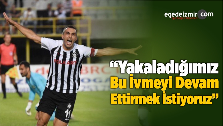 İvmeyi Devam Ettirmek İstiyoruz