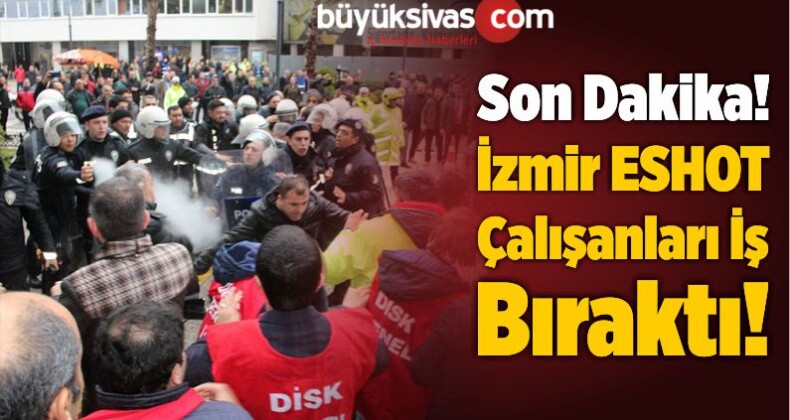 Son Dakika! İzmir ESHOT Çalışanları İş Bıraktı!
