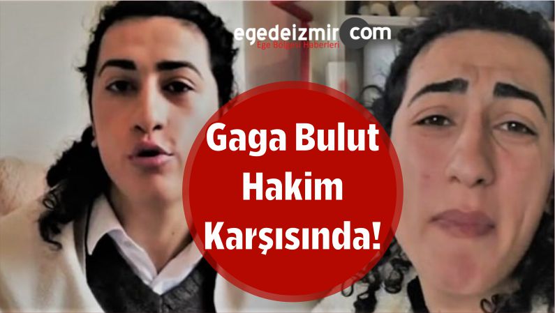 Gaga Bulut Hakim Karşısında