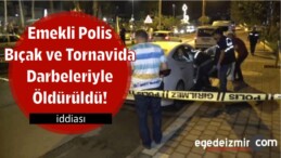 Emekli Polisin Bıçak ve Tornavida Darbeleriyle Öldürüldü! İddiası