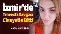 İzmir’de Travesti Kavgası Cinayetle Bitti