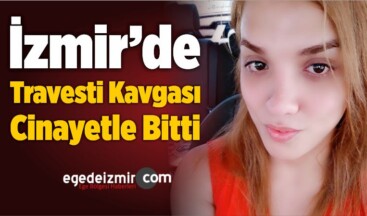 İzmir’de Travesti Kavgası Cinayetle Bitti