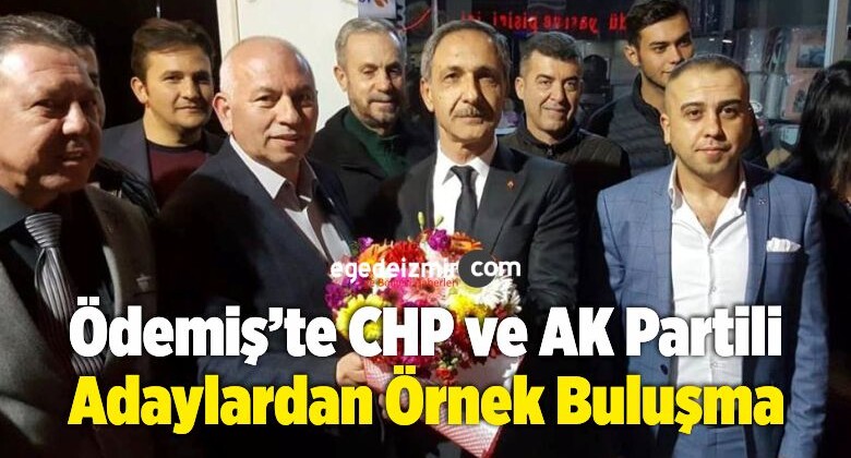 Ödemiş’te CHP ve AK Partili Adaylardan Örnek Buluşma
