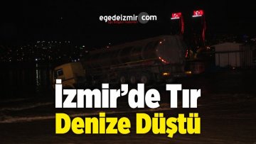 İzmir’de Tır Denize Düştü