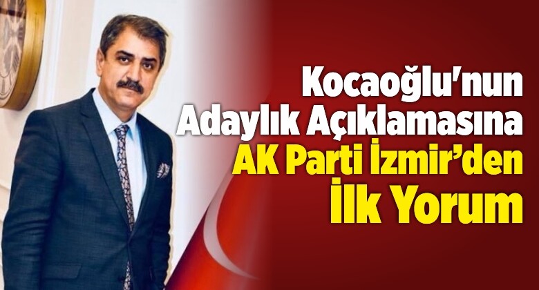 Kocaoğlu’nun Adaylık Açıklamasına AK Parti İzmir’den İlk Yorum