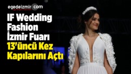 IF Wedding Fashion İzmir Fuarı 13’üncü Kez Kapılarını Açtı