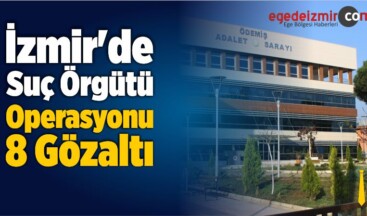 İzmir’de Suç Örgütü Operasyonu: 8 Gözaltı