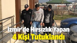 İzmir’de Hırsızlık Yapan 4 Kişi Tutuklandı