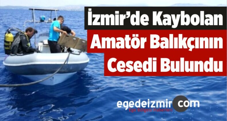 İzmir’de Kaybolan Amatör Balıkçının Cesedi Bulundu