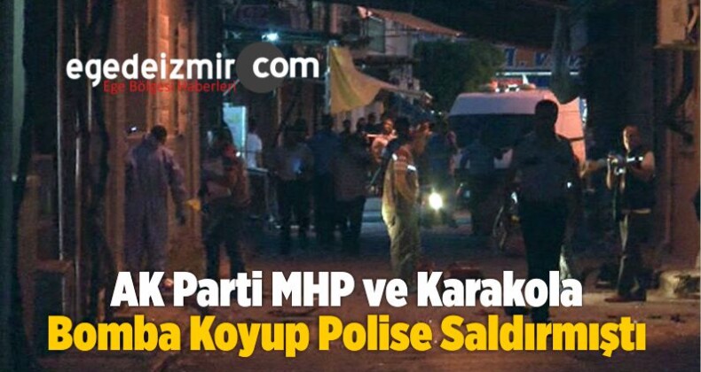 AK Parti, MHP ve Karakola Bomba Koyup Polise Saldırmıştı