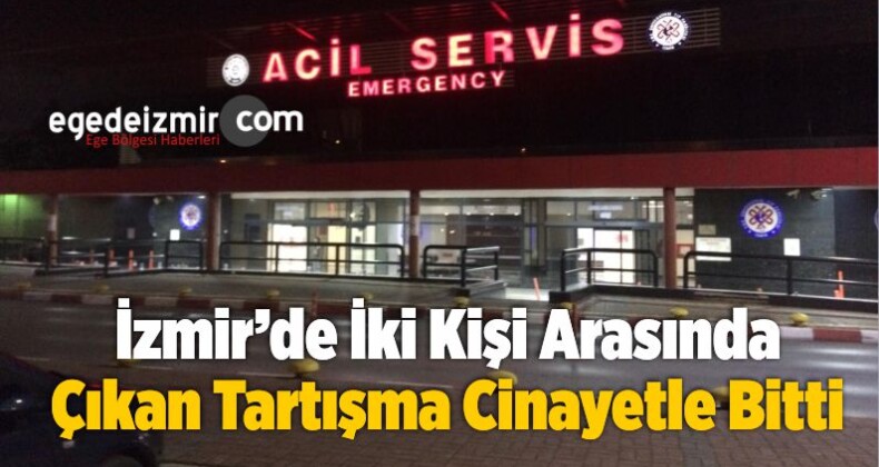 İzmir’de İki Kişi Arasında Çıkan Tartışma Cinayetle Bitti