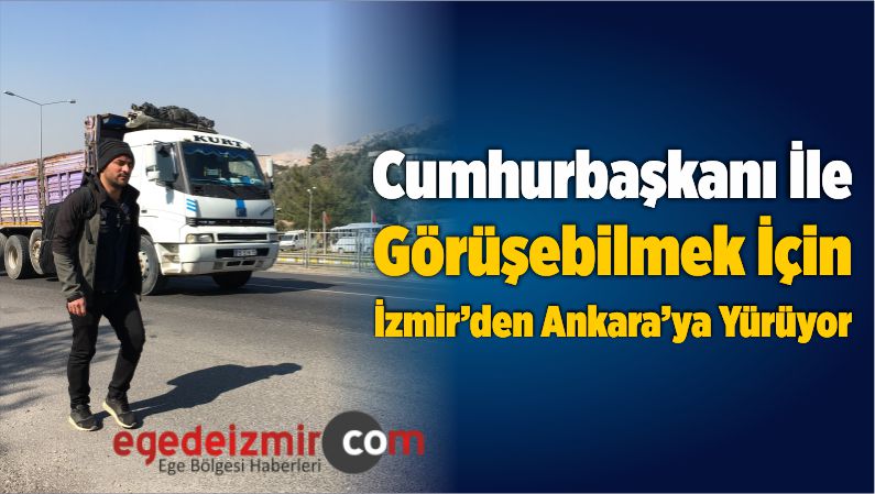 Cumhurbaşkanı İle Görüşebilmek İçin İzmir'den Ankara'ya Yürüyor
