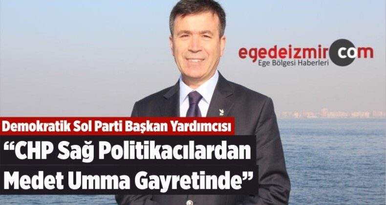 DSP Başkan Yardımcısı: “CHP Sağ Politikacılardan Medet Umma Gayretinde”