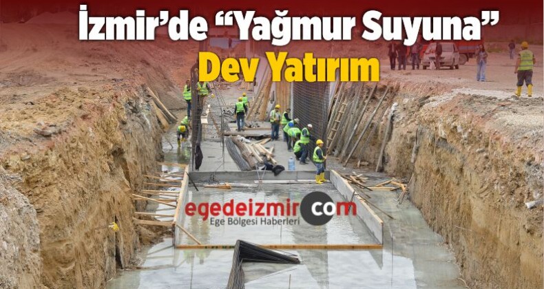 İzmir’de “Yağmur Suyuna” Dev Yatırım
