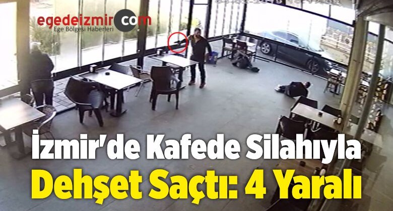 İzmir’de Kafede Silahıyla Dehşet Saçtı: 4 Yaralı