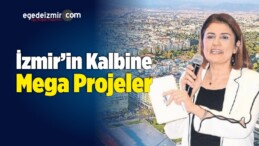 İzmir’in Kalbine Mega Projeler