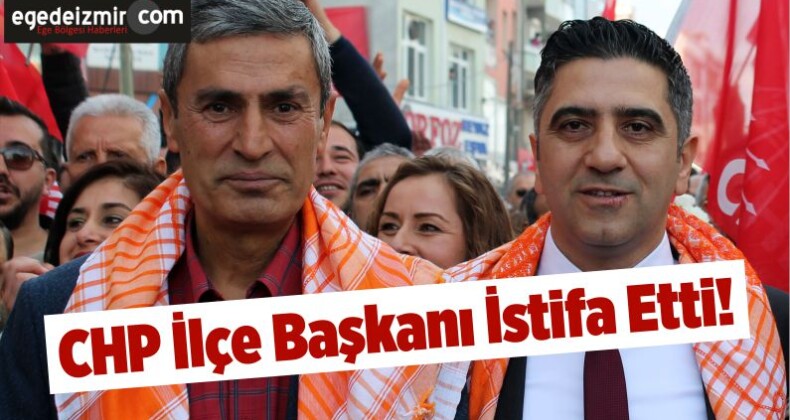 CHP İzmir’de Menderes İlçe Başkanı İstifa Etti