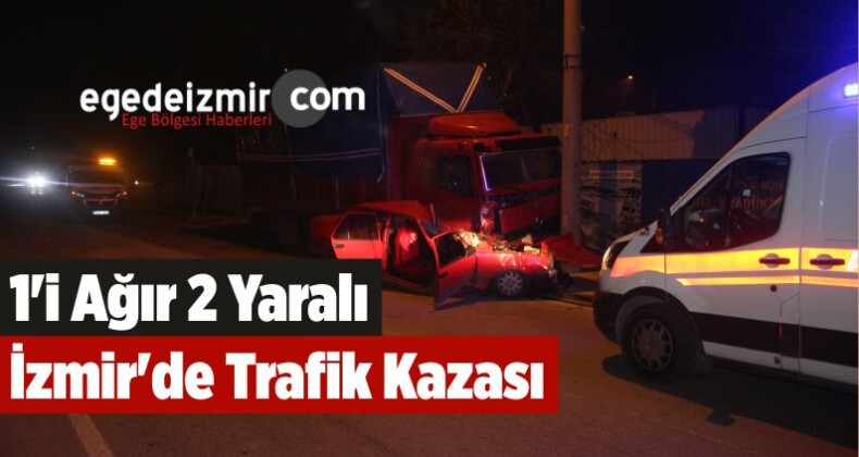 İzmir’de Trafik Kazası: 1’i Ağır 2 Yaralı