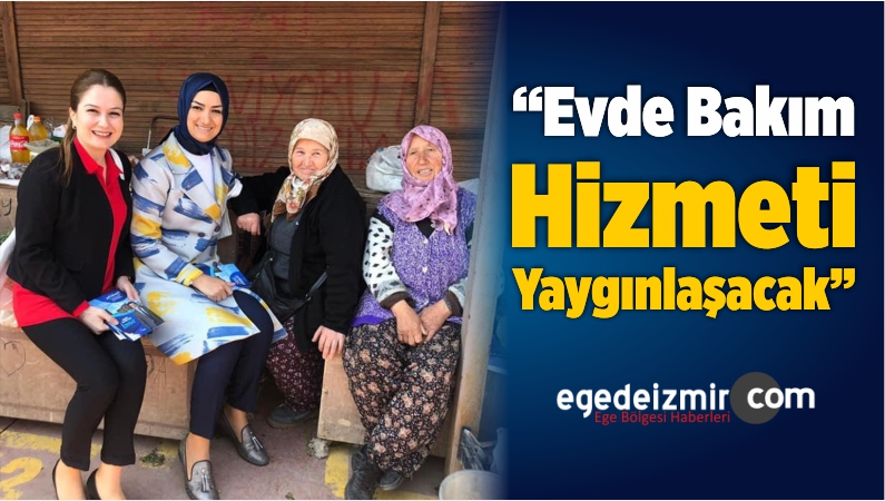 Dilek Yıldız Büyükdağ, &quot;Evde Bakım Hizmeti Yaygınlaşacak&quot;Ege�de izmir