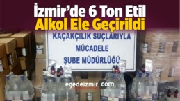 İzmir’de 6 Ton Etil Alkol Ele Geçirildi