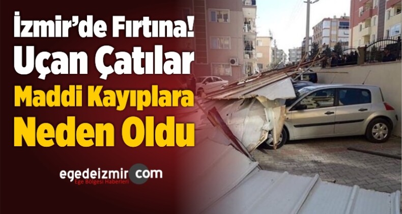 İzmir’de Fırtına! Uçan Çatılar Maddi Kayıplara Neden Oldu