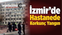 İzmir’de Hastanede Korkunç Yangın