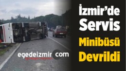 İzmir’de Servis Minibüsü Devrildi: 15 Yaralı